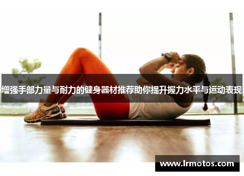增强手部力量与耐力的健身器材推荐助你提升握力水平与运动表现